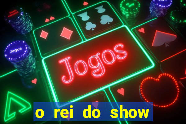 o rei do show filme completo dublado drive